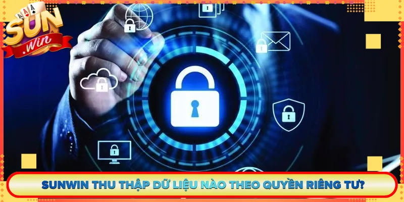 Sunwin thu thập dữ liệu nào theo quyền riêng tư?