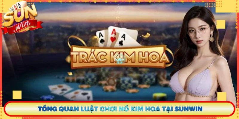 Tổng Quan Luật Chơi Nổ Kim Hoa Tại Sunwin