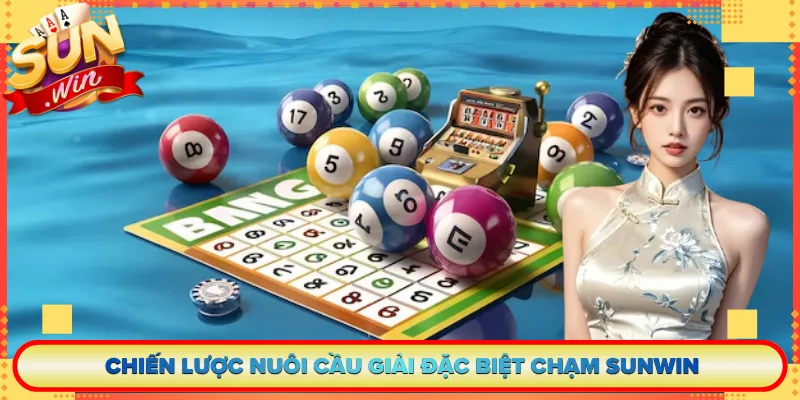 Chiến Lược Nuôi Cầu Giải Đặc Biệt Chạm Sunwin