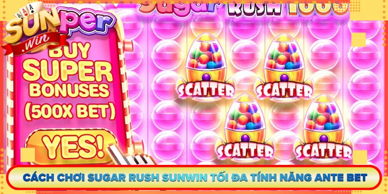 Cách Chơi Sugar Rush Sunwin Tối Đa Tính Năng Ante Bet