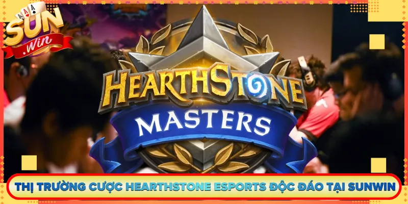 Thị Trường Cược Hearthstone Esports Độc Đáo Tại Sunwin