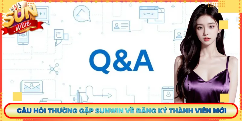 Câu hỏi thường gặp Sunwin về đăng ký thành viên mới