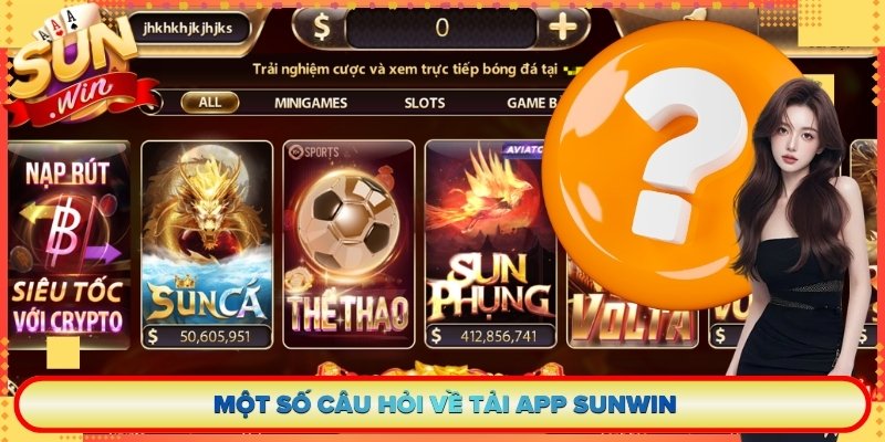 Một số câu hỏi về tải app Sunwin